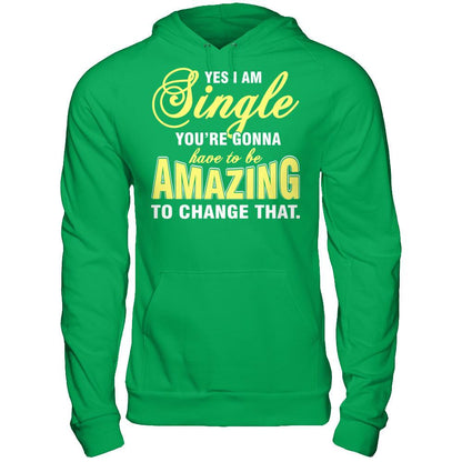 Yes I Am Single You're Gonna Have To Be Amazing To Change That Gildan - Pullover Hoodie Irish Green