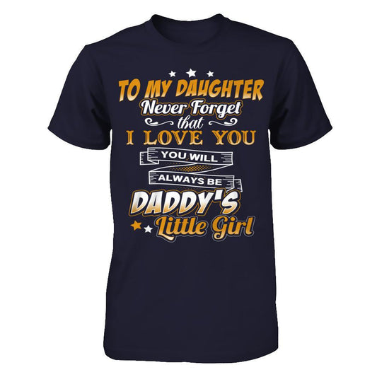 To My Daughter - Never Forget That I Love You - You Will Always Be Daddy's Little Girl T-shirt Next Level - Unisex Fitted Tee Midnight Navy
