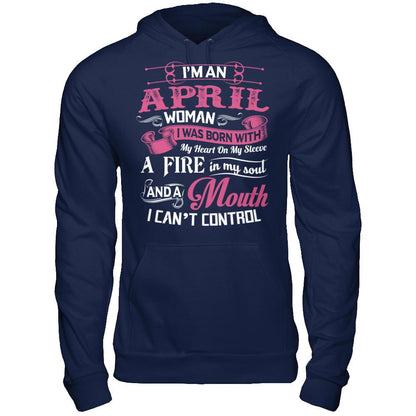 I Am An April Woman I Was Born With My Heart On My Sleeve A Fire In My Soul And A Mouth I Canäó»t Control T-shirt Gildan - Pullover Hoodie Navy