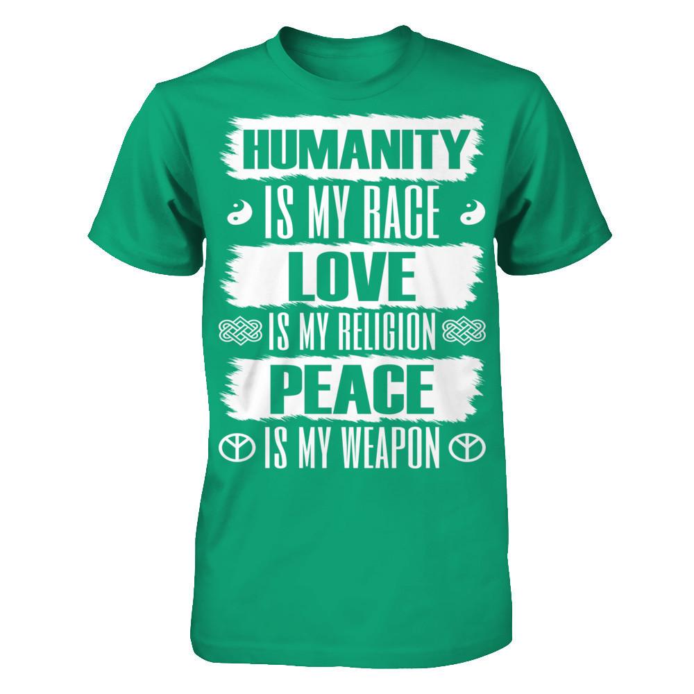 Humanity Is My Race, Love Is My Religion, Peace Is My Weapon T-shirt Gildan - Short Sleeve Tee Kelly Green