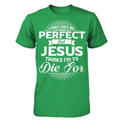 I May Not Be Perfect But Jesus Thinks I‰۪m To Die For T-shirt Next Level - Unisex Fitted Tee Kelly Green