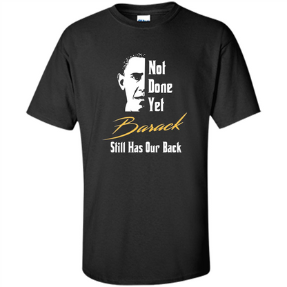 President T-shirt Not Done Yet. Still Has Our Back Black