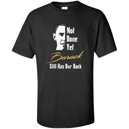 President T-shirt Not Done Yet. Still Has Our Back Black
