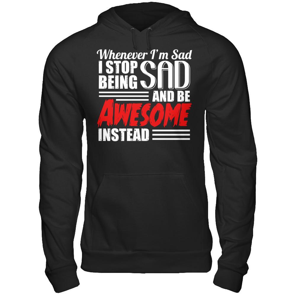 Whenever I'm Sad - I Stop Being Sad And Be Awesome Instead Gildan - Pullover Hoodie Black