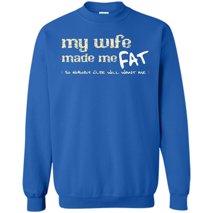 Husband T-shirt My Wife Made Me Fat So Nobody Else Will Want Me Royal