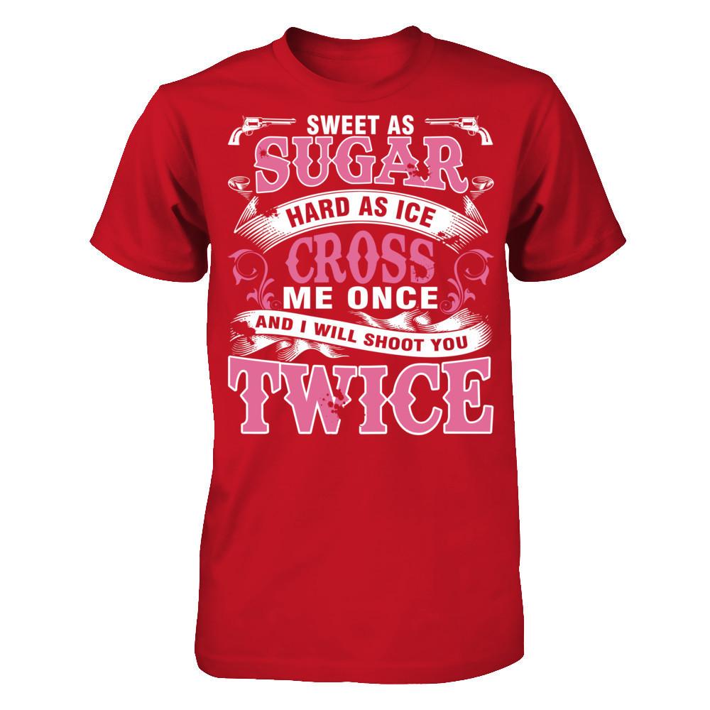 Sweet As Sugar Hard As Ice Cross Me Once And I Will Shoot You Twice Gildan - Short Sleeve Tee Red