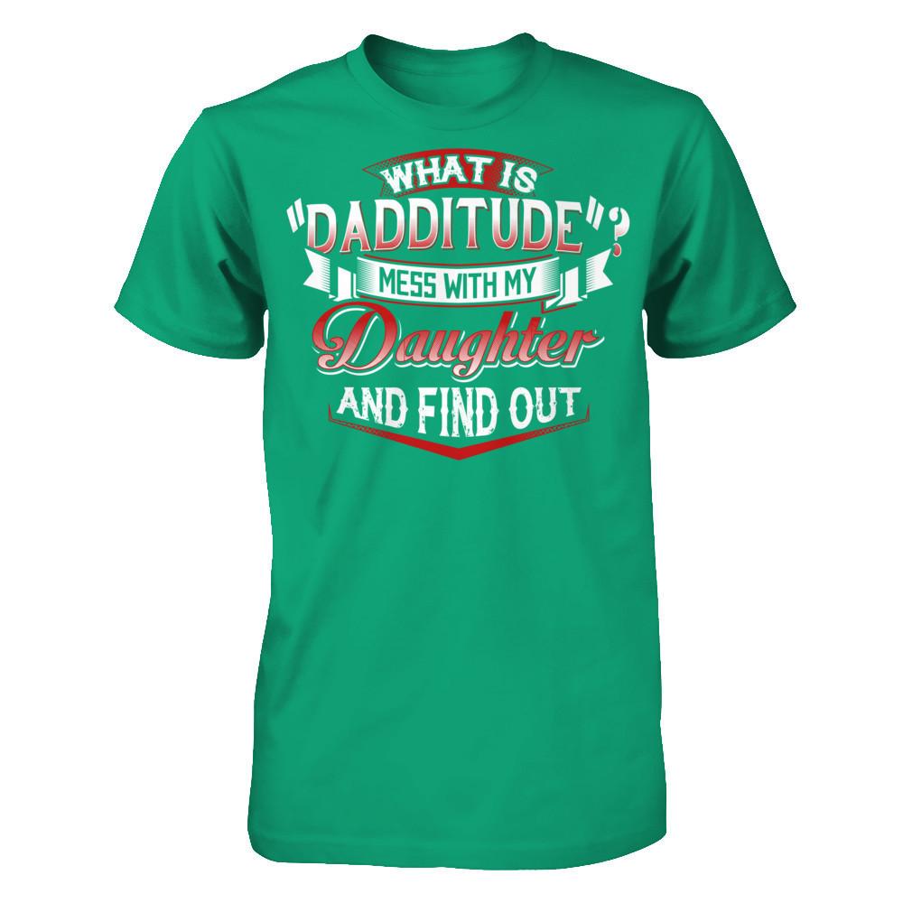 What Is Dadditude Mess With My Daughter And Find Out Gildan - Short Sleeve Tee Kelly Green