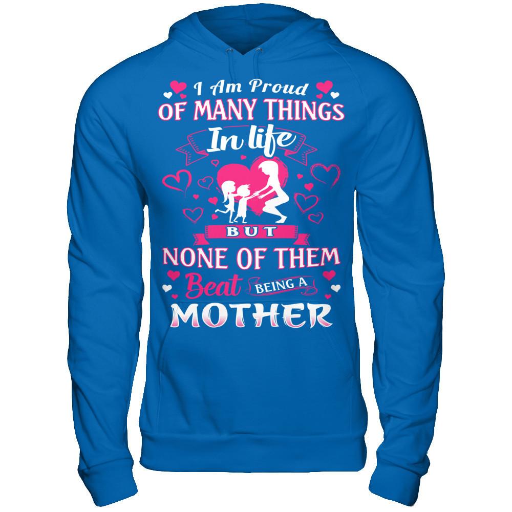 I Am Proud Of Many Things In Life But None Of Them Beat Being A Mother T-shirt Gildan - Pullover Hoodie Royal