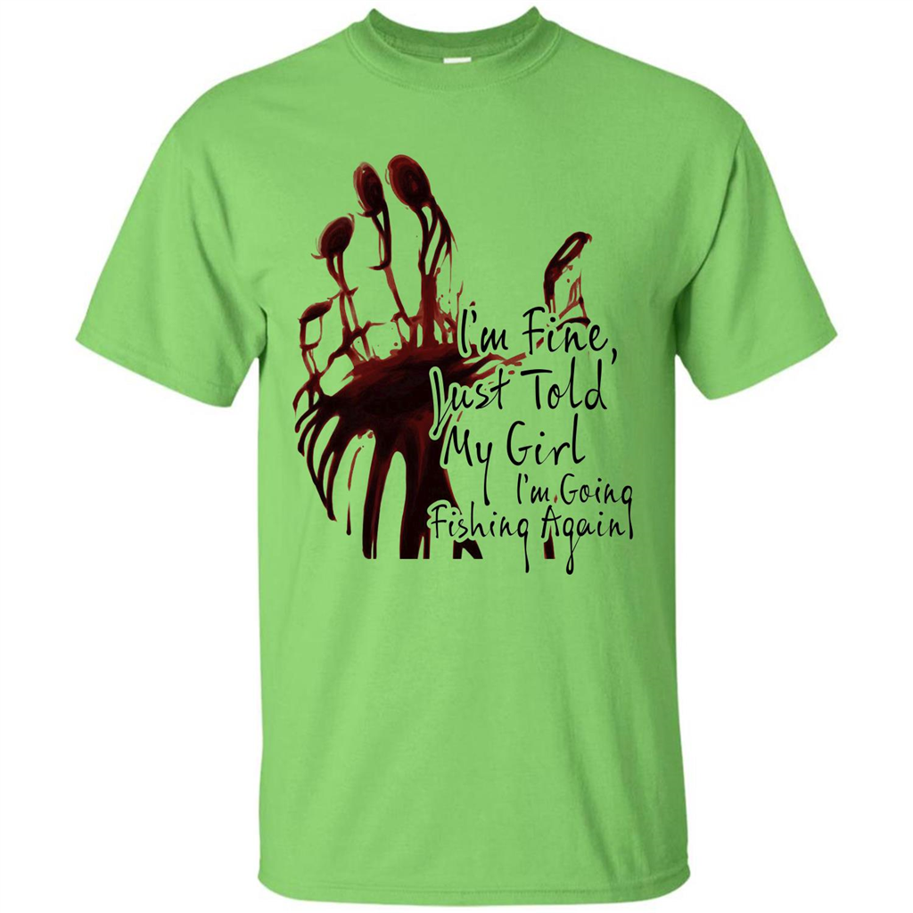 Fisher T-shirt I'm Fine Just Told My Girl I'm Going Fishing Lime
