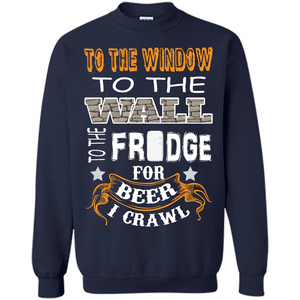 Beer T-shirt To The Window To The Wall To The Fridge For Beer I Crawl