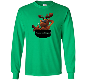 Moose Soup T-shirt You Guys Are Doin' Good T-shirt