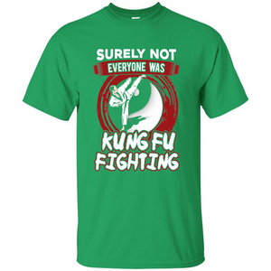 Surely Not Everyone Was Kung Fu Fighting T-shirt