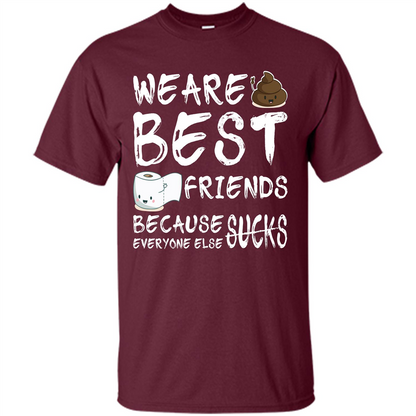 Funny Best Friends T-shirt We Are Best Friends Because Everyone Else Sucks Maroon