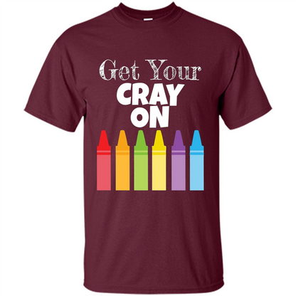 Get Your Cray On T-shirt Maroon