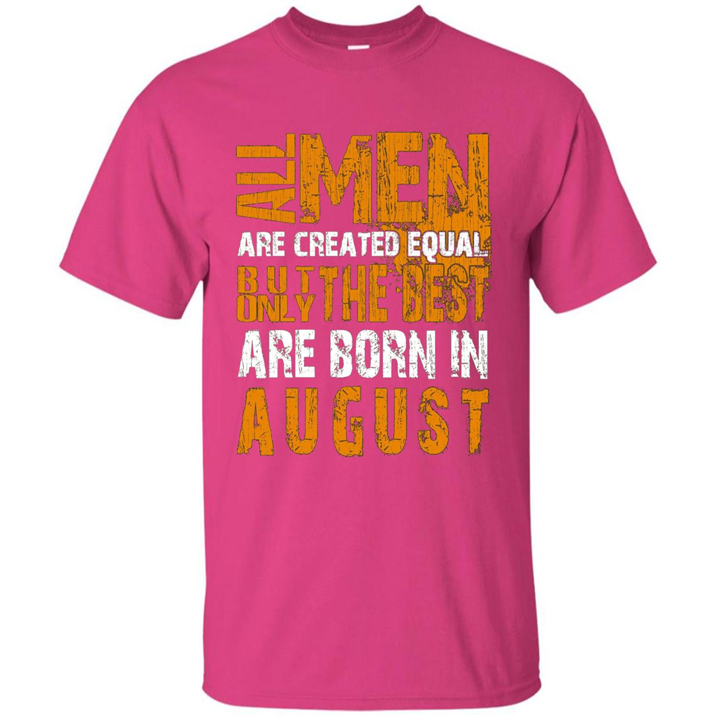 All Men Created Equal But The Best Born In August T-Shirt Heliconia