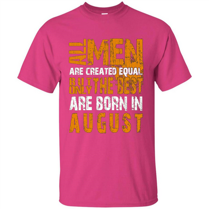 All Men Created Equal But The Best Born In August T-Shirt Heliconia