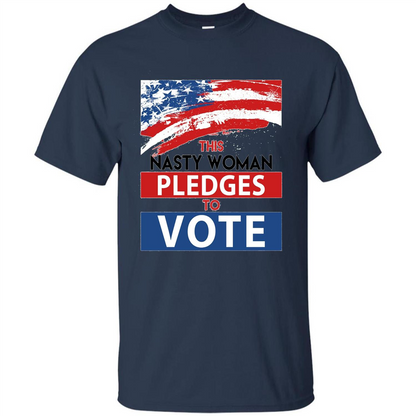 This Nasty Woman Vote Pledges To Vote T-shirt Navy