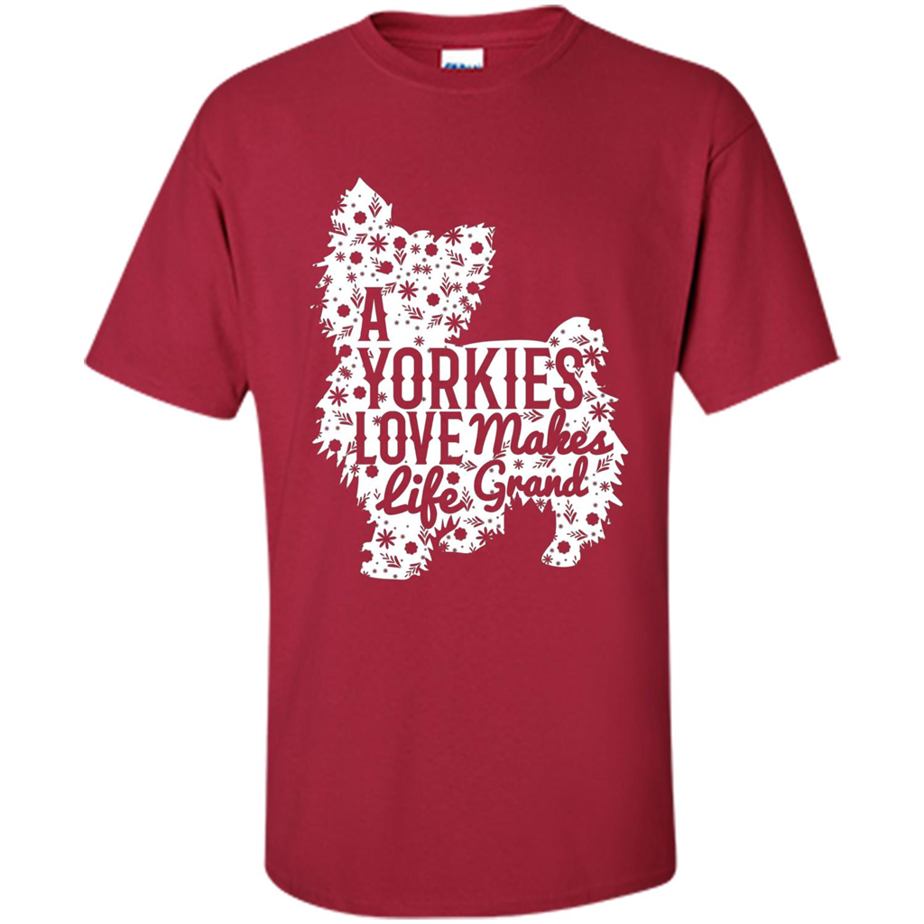 Love Dog T-shirt A Yorkies Love Makes Life Grand Cardinal