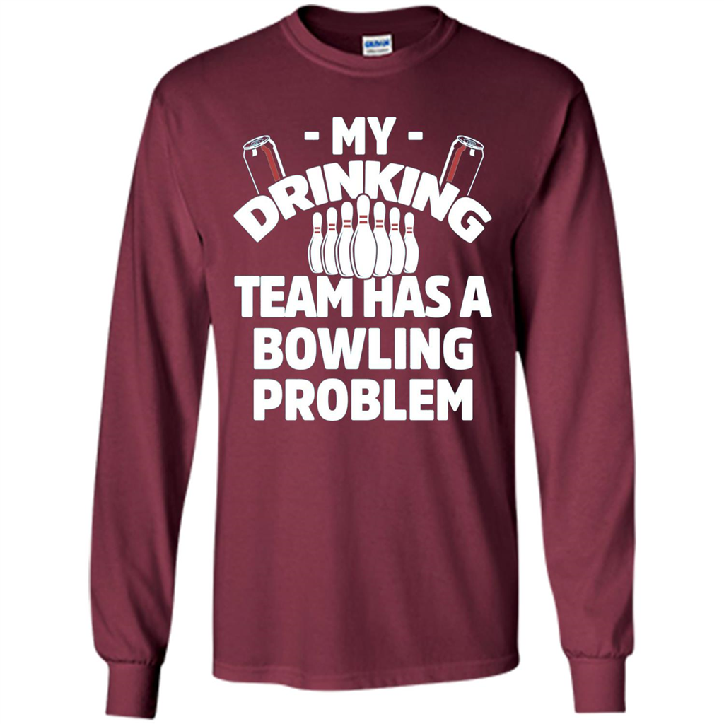 My Drinking Team Has A Bowling Problem T-shirt Maroon