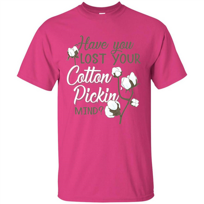 Have You Lost Your Cotton Pickin' Mind Tshirt Heliconia