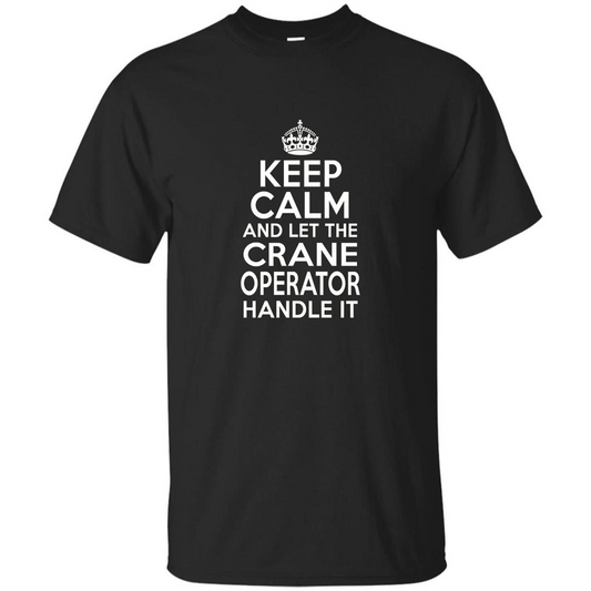 Keep Calm And Let The Crane Operator Handle It T-shirt Royal