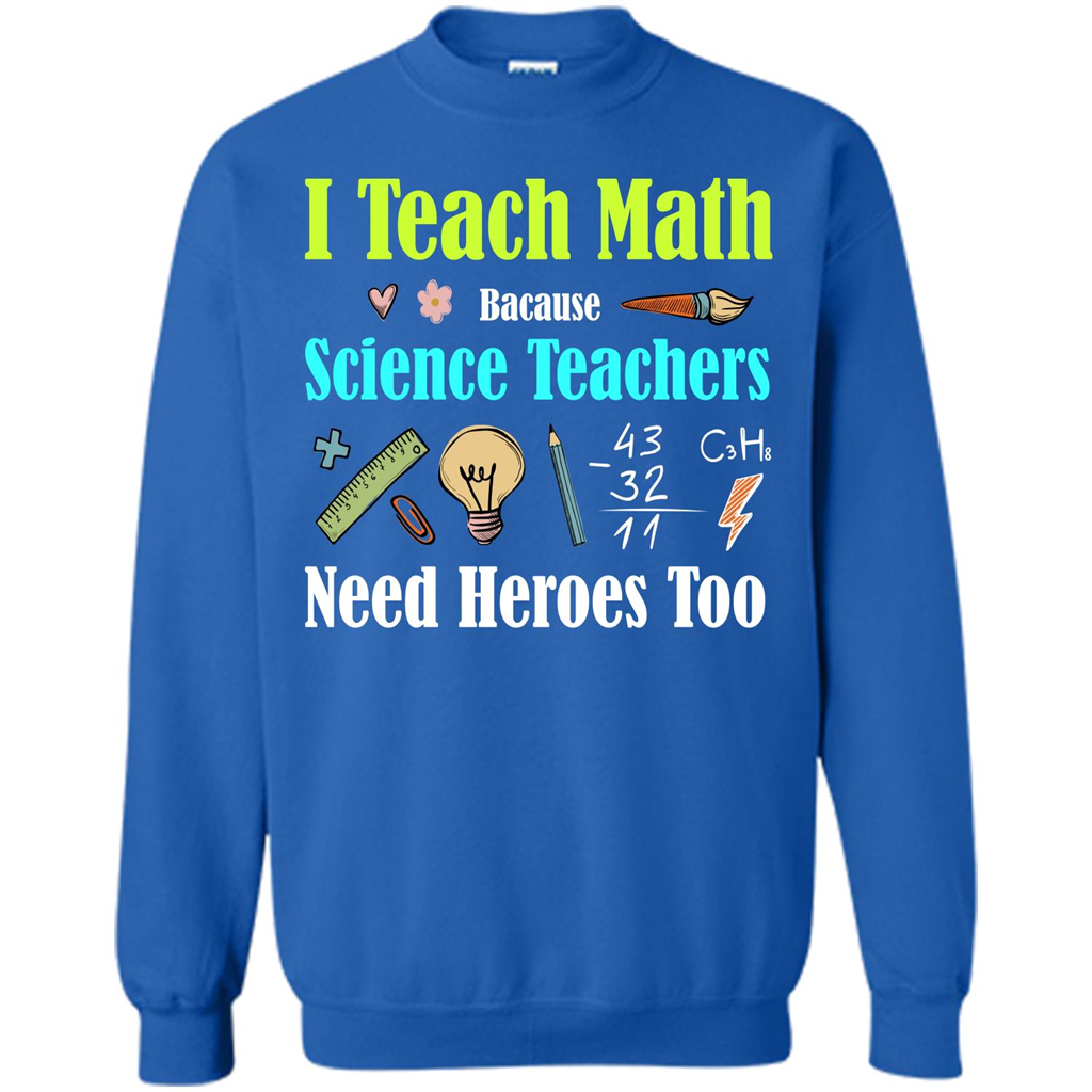 Math Lover. I Teach Math Bacause Science Teachers Need Heroes Too T-shirt Royal