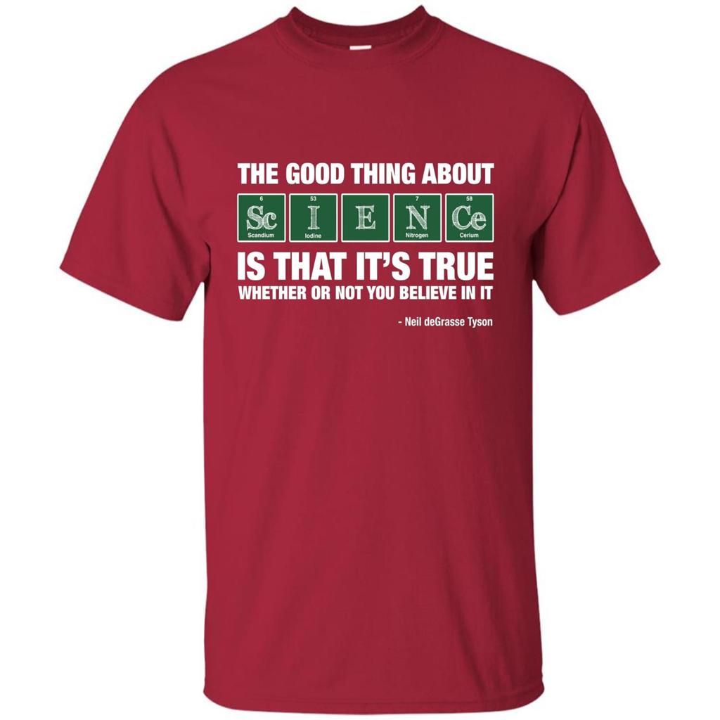 The Good Thing About Science Is That It's True Whether Or Not You Believe In It T-shirt Cardinal