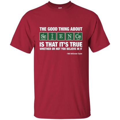 The Good Thing About Science Is That It's True Whether Or Not You Believe In It T-shirt Cardinal