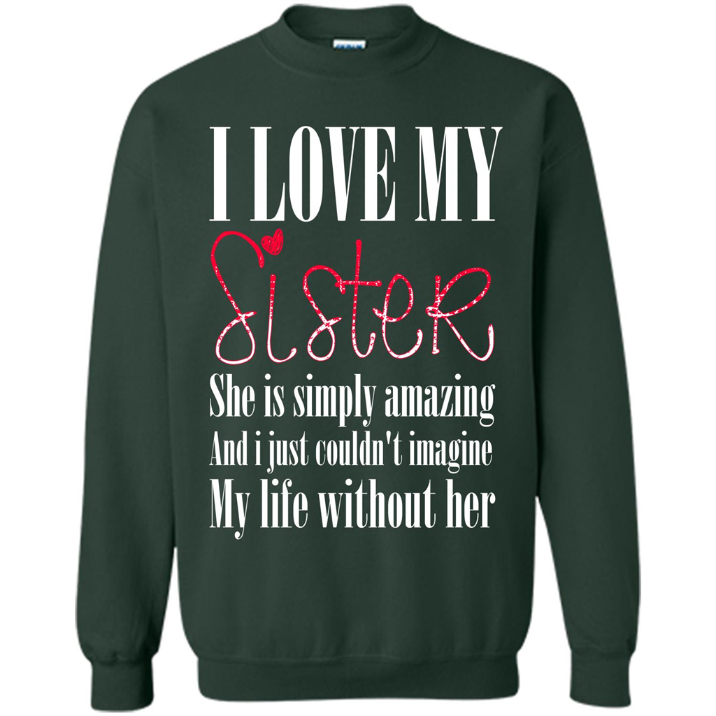 I Love My Sister T-shirt She Is Simply Amazing And I Just Couldn't Imagine My Life Without Her Forest Green