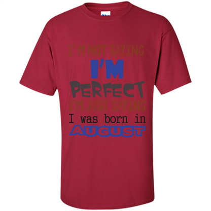 August T-shirt I'm Not Saying I Am Perfect I'm Just Saying I Was Born In August Cardinal
