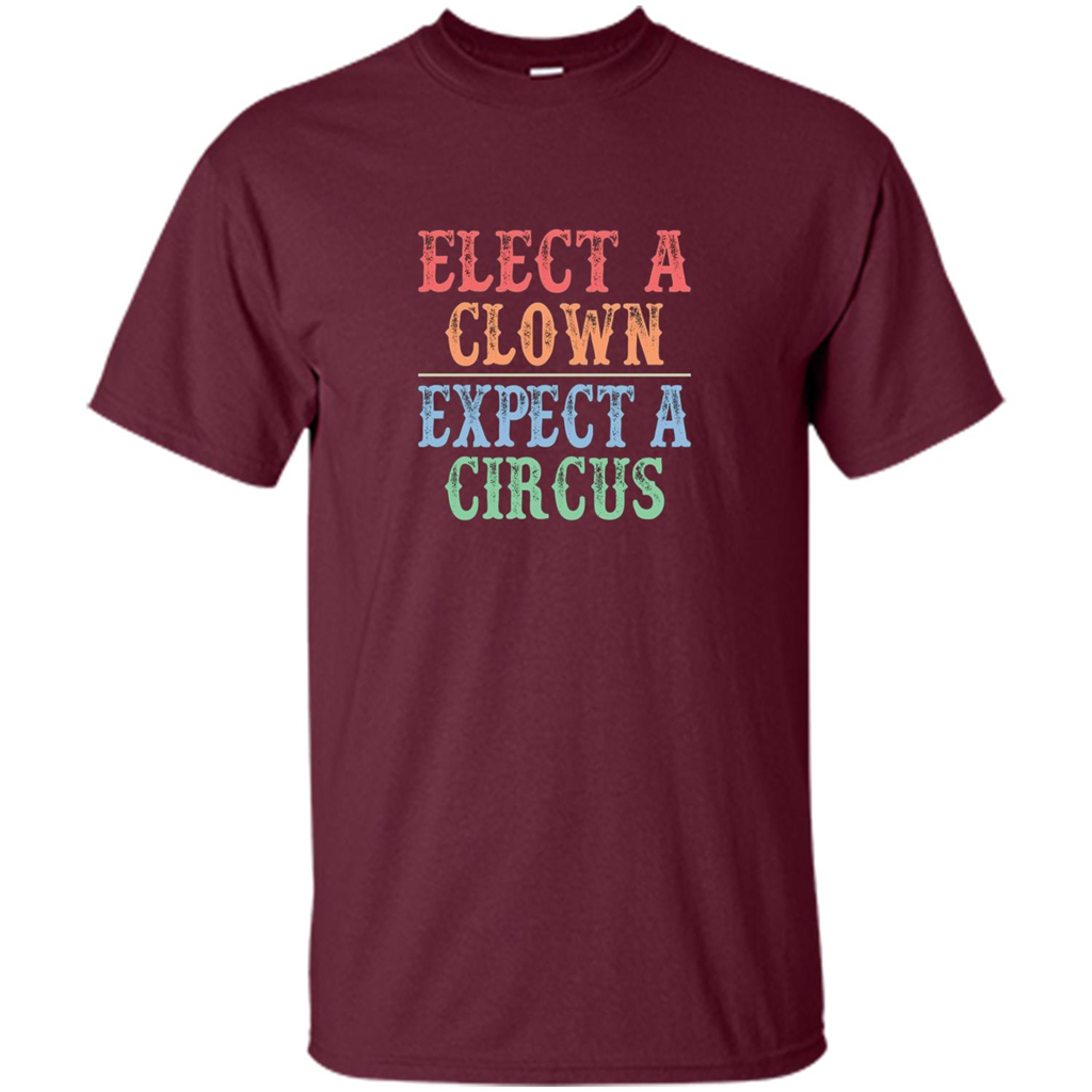 Elect A Clown - Expect A Circus - Anti-Trump T-shirt Maroon