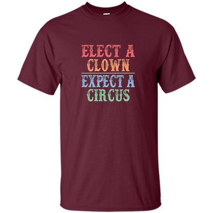 Elect A Clown - Expect A Circus - Anti-Trump T-shirt Maroon