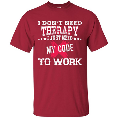 Programmer T-shirt I Don‰۪t Need Therapy I Just Need My Code To Work Cardinal