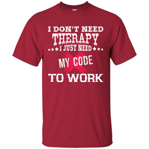 Programmer T-shirt I Don‰۪t Need Therapy I Just Need My Code To Work