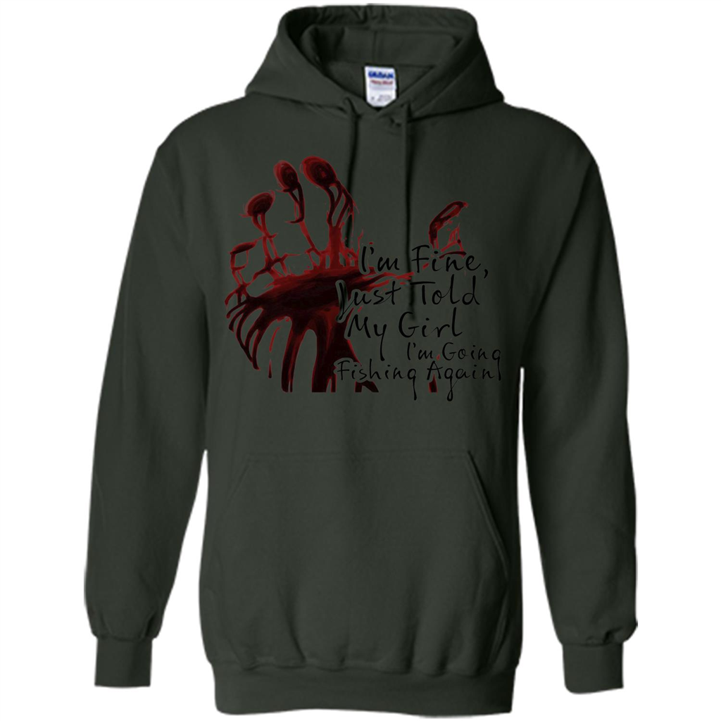 Fisher T-shirt I'm Fine Just Told My Girl I'm Going Fishing Forest Green