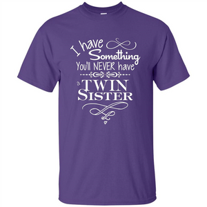 I Have Something You'll Never Have A Twin Sister T-shirt