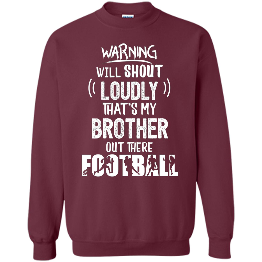 Football Lover T-shirt Warning Will Shout Loudly That's My Brother T-Shirt Maroon
