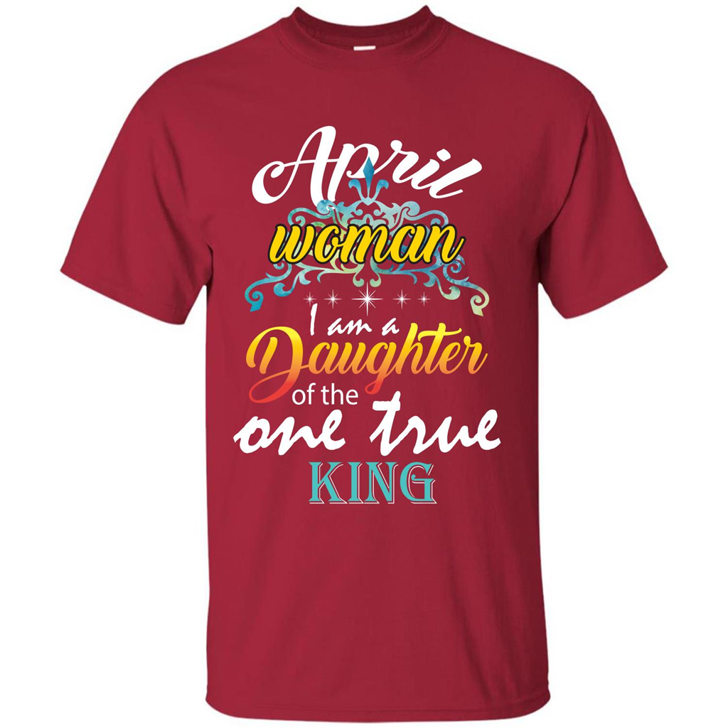 April Woman I Am A Daughter Of The One True King T-shirt Cardinal