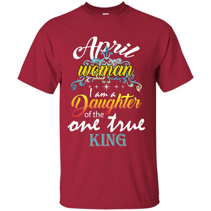 April Woman I Am A Daughter Of The One True King T-shirt Cardinal
