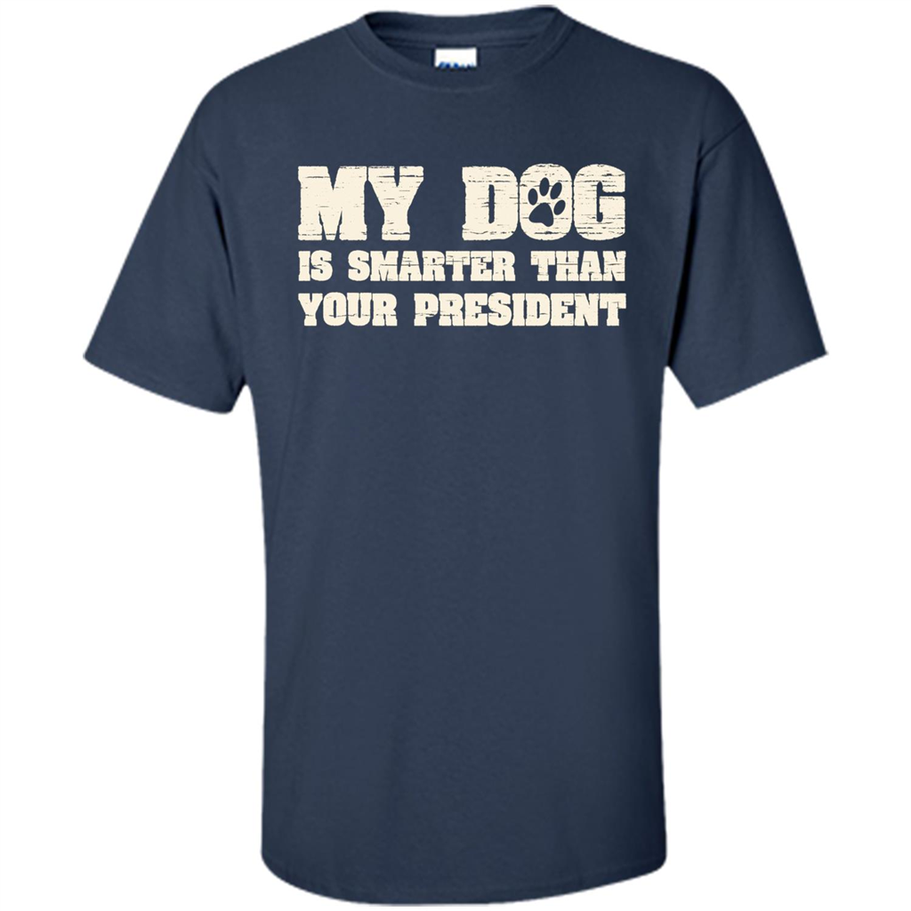 Funny Joke T-shirt My Dog Is Smarter Than Your President Navy