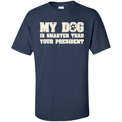Funny Joke T-shirt My Dog Is Smarter Than Your President Navy