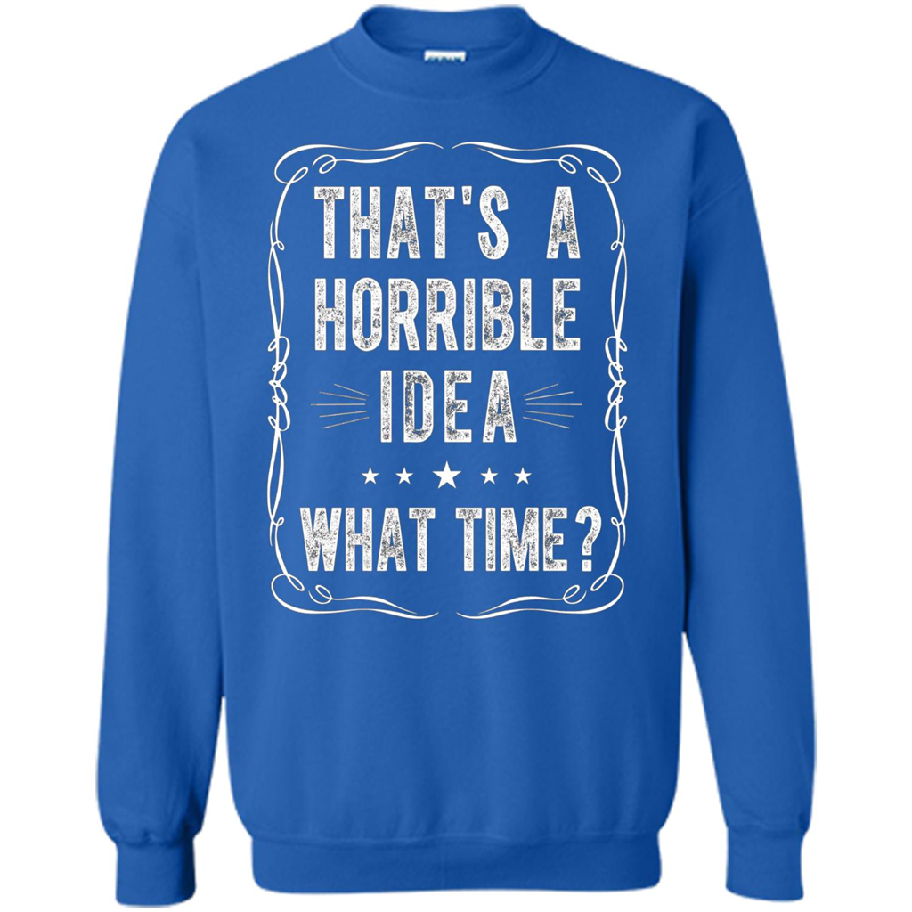 That's A Horrible Idea What Time T-shirt Royal