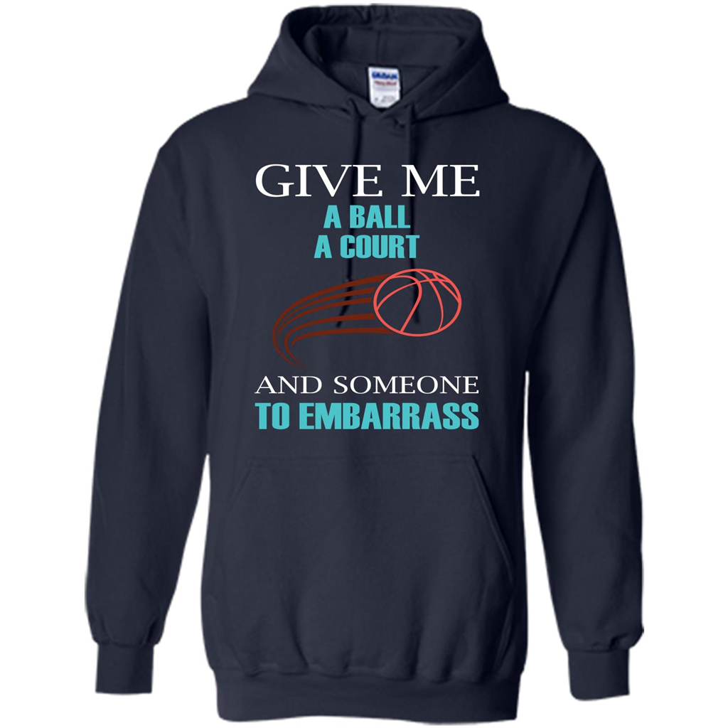 Basketball Lover T-shirt Give Me A Ball A Court And Someone To Embarrass Navy