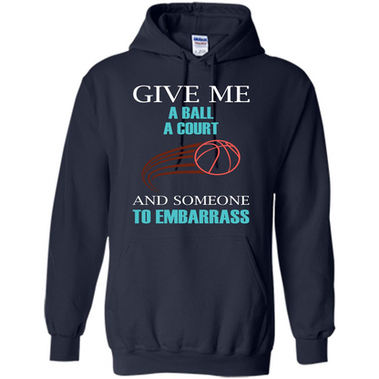 Basketball Lover T-shirt Give Me A Ball A Court And Someone To Embarrass Navy