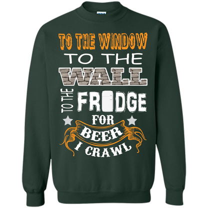 Beer T-shirt To The Window To The Wall To The Fridge For Beer I Crawl Forest Green