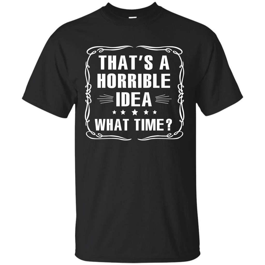 That’s A Horrible Idea What Time T-shirt Black