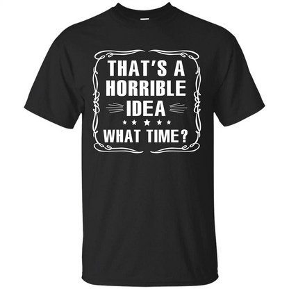 That’s A Horrible Idea What Time T-shirt Black