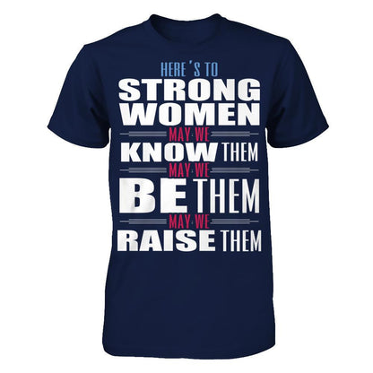 Here's To Strong Women, May We Know Them, May We Be Them, May We Raise Them T-shirt Gildan - Short Sleeve Tee Navy