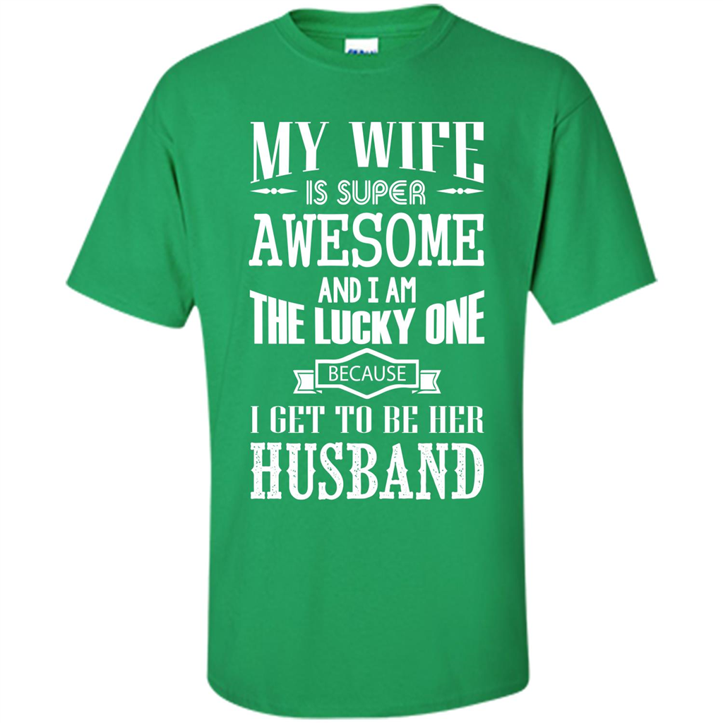 Husband T-shirt My Wife Is Super Awesome And I Am The Lucky One Because I Get To Be Her Husband Irish Green