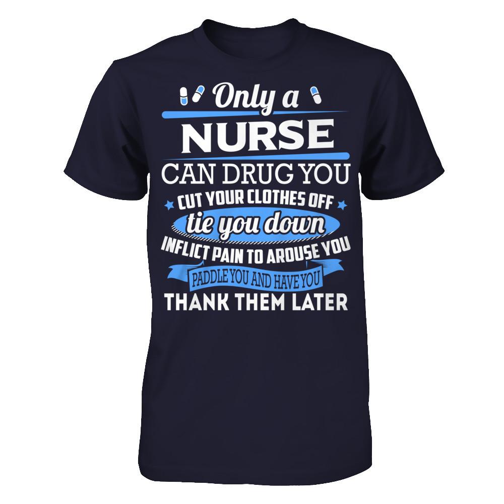 Nurse T-shirt Only A Nurse Can Drug You Cut Your Clothes Off Tie You Down Next Level - Unisex Fitted Tee Midnight Navy